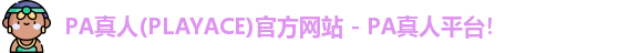 PA真人(PLAYACE)官方网站 - PA真人平台！
